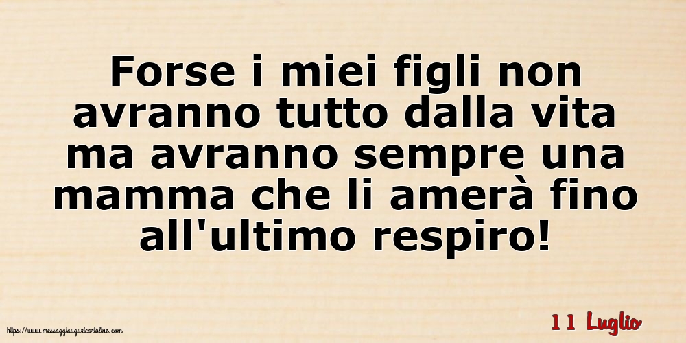 11 Luglio - Forse i miei figli non avranno tutto dalla vita