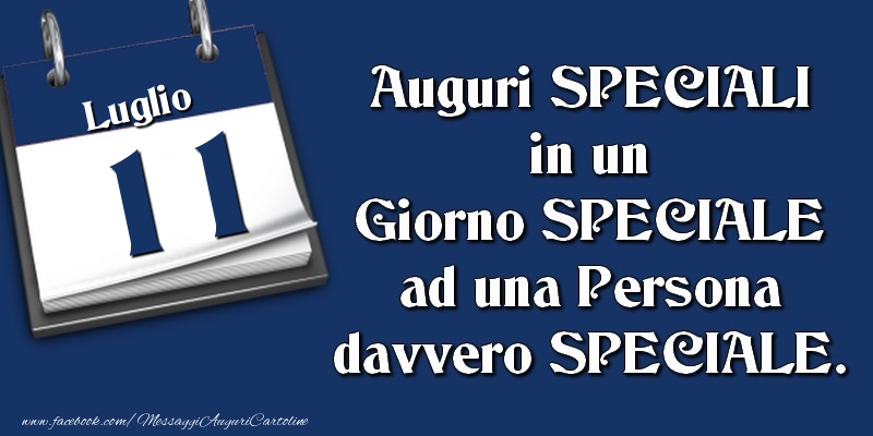 Cartoline di 11 Luglio - Auguri SPECIALI in un Giorno SPECIALE ad una Persona davvero SPECIALE. 11 Luglio