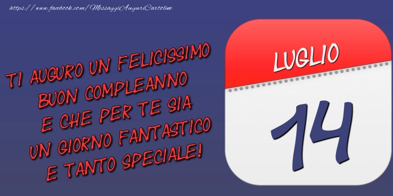 Cartoline di 14 Luglio - Ti auguro un felicissimo buon compleanno e che per te sia un giorno fantastico e tanto speciale! 14 Luglio