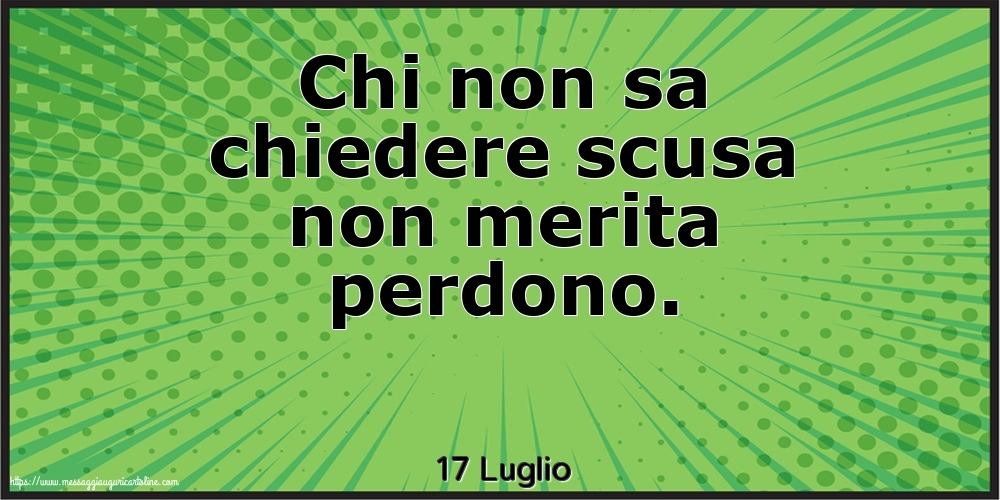 17 Luglio - Chi non sa chiedere scusa