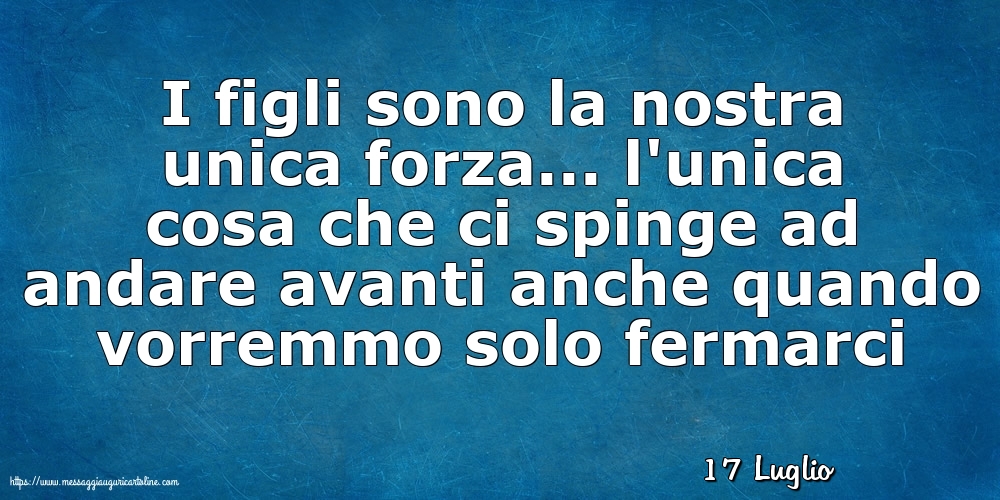 17 Luglio - I figli sono la nostra unica forza