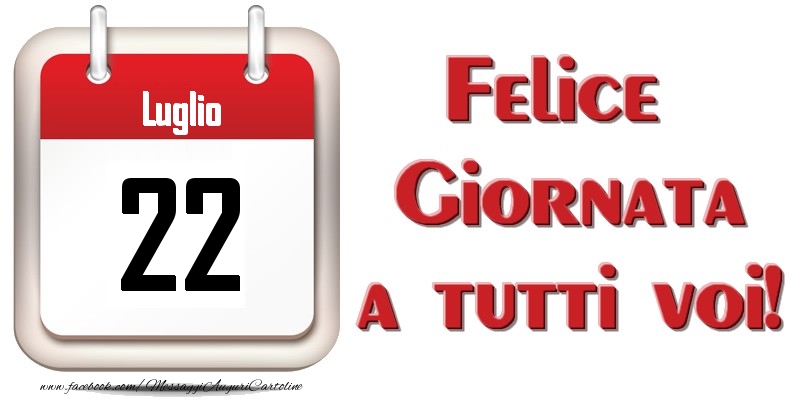 Luglio 22  Felice Giornata a tutti voi!