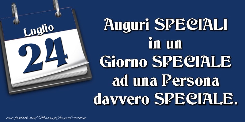 Auguri SPECIALI in un Giorno SPECIALE ad una Persona davvero SPECIALE. 24 Luglio
