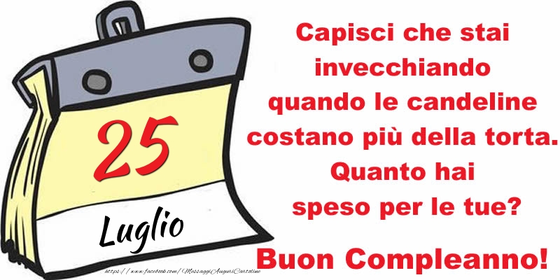 Cartoline di 25 Luglio - Capisci che stai invecchiando quando le candeline costano più della torta. Quanto hai speso per le tue? Buon Compleanno, 25 Luglio!