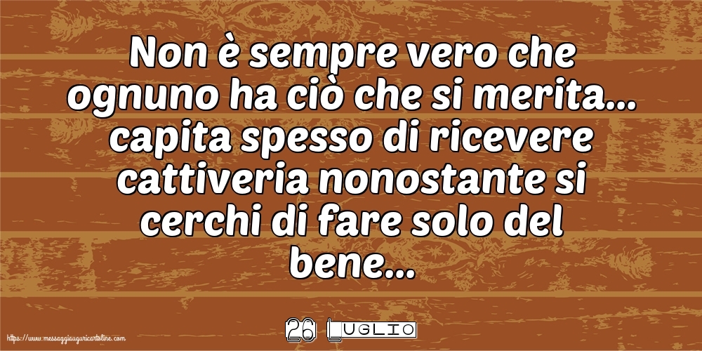 26 Luglio - Non è sempre vero che ognuno ha ciò che si merita