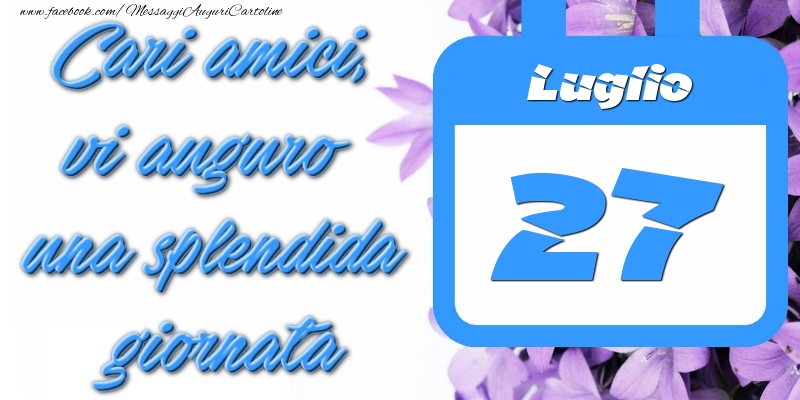 Luglio 27 Cari amici, vi auguro una splendida giornata