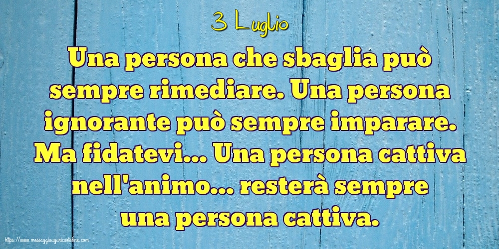 3 Luglio - Una persona che sbaglia può sempre rimediare