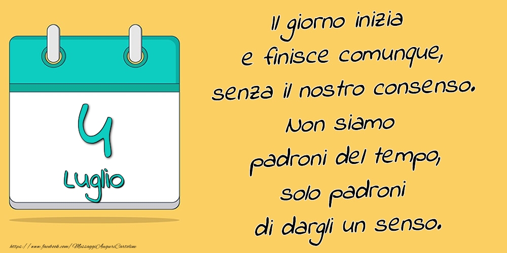 4.Luglio - Il giorno inizia e finisce comunque, senza il nostro consenso. Non siamo padroni del tempo, solo padroni di dargli un senso.