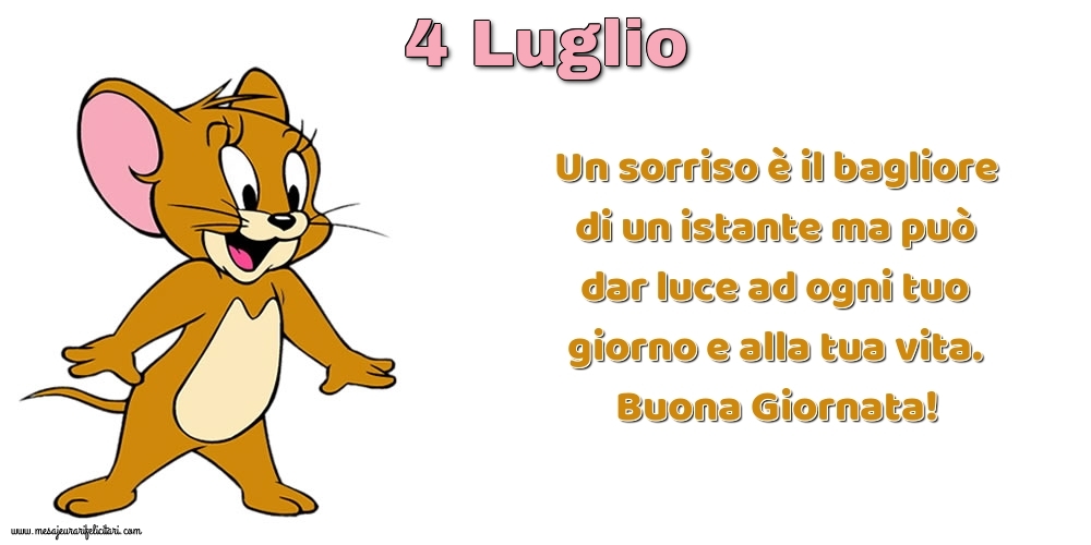 Cartoline di 4 Luglio - Un sorriso è il bagliore di un istante ma può dar luce ad ogni tuo giorno e alla tua vita. Buona Giornata!