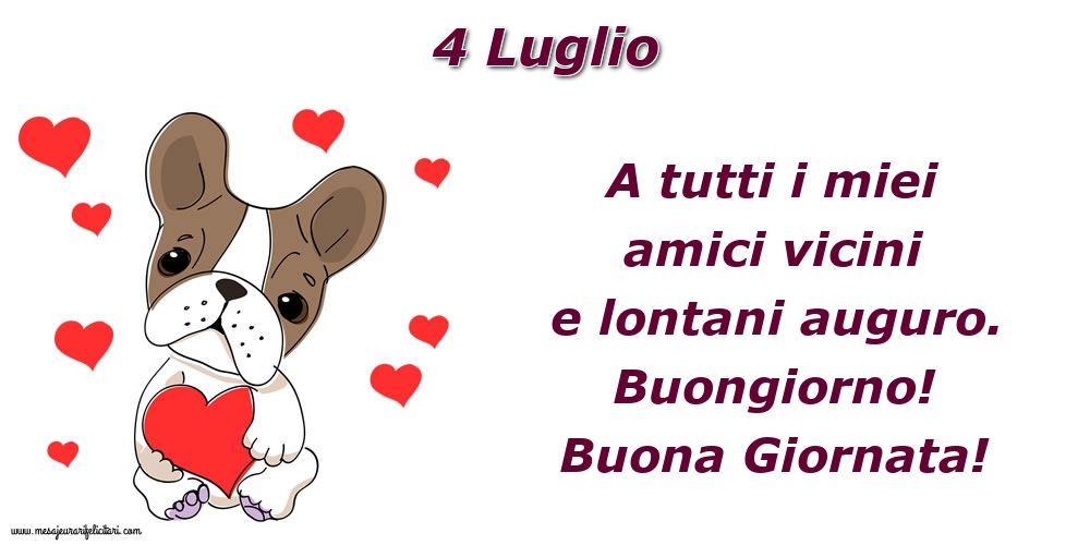 4.Luglio A tutti i miei amici vicini e lontani auguro. Buongiorno! Buona Giornata!