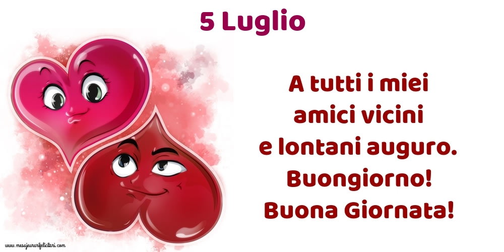 5.Luglio A tutti i miei amici vicini e lontani auguro. Buongiorno! Buona Giornata!