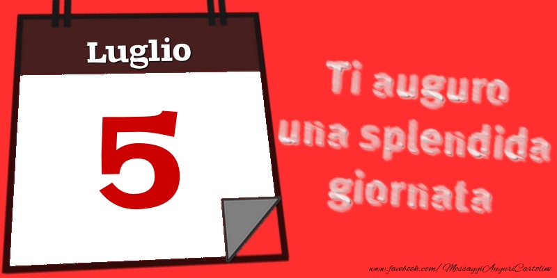 Cartoline di 5 Luglio - Luglio 5  Ti auguro una splendida giornata