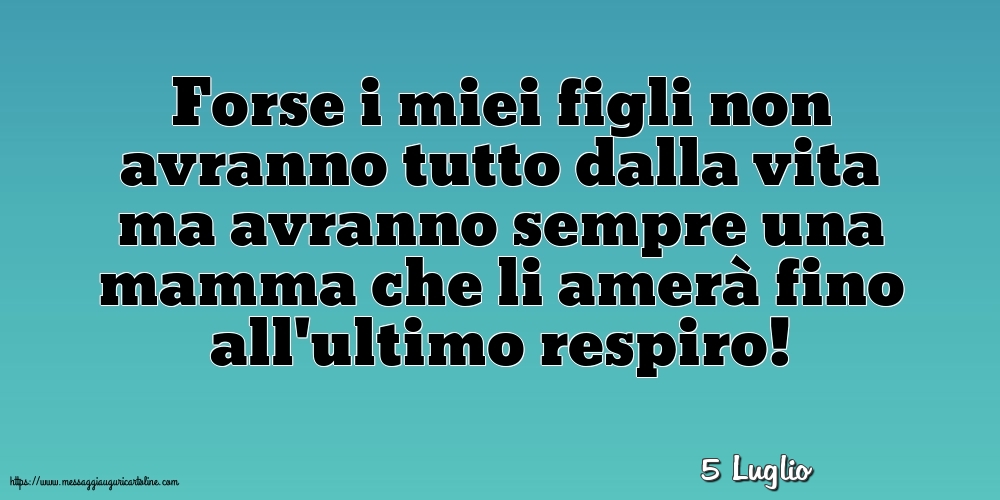 5 Luglio - Forse i miei figli non avranno tutto dalla vita