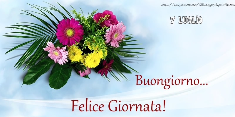7 Luglio - Buongiorno... Felice Giornata!
