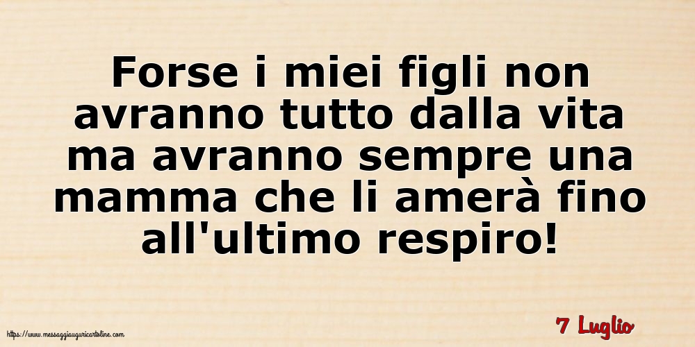 7 Luglio - Forse i miei figli non avranno tutto dalla vita