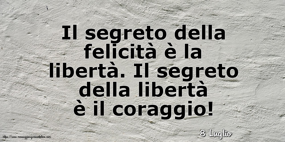 Cartoline di 8 Luglio - 8 Luglio - Il segreto della felicità è la libertà