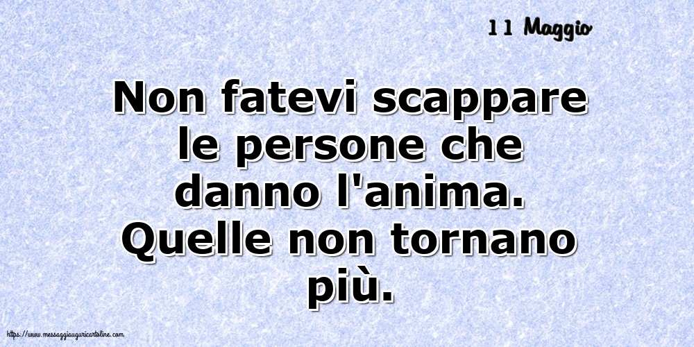 Cartoline di 11 Maggio - 11 Maggio - Non fatevi scappare le persone che danno l'anima