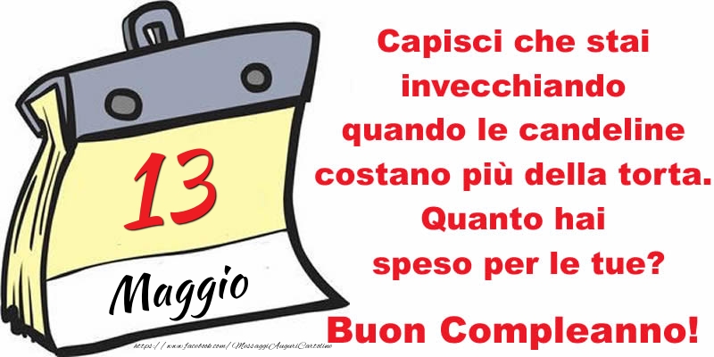 Capisci che stai invecchiando quando le candeline costano più della torta. Quanto hai speso per le tue? Buon Compleanno, 13 Maggio!