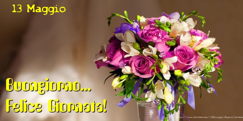 Cartoline di 13 Maggio - 13 Maggio - Buongiorno... Felice Giornata!