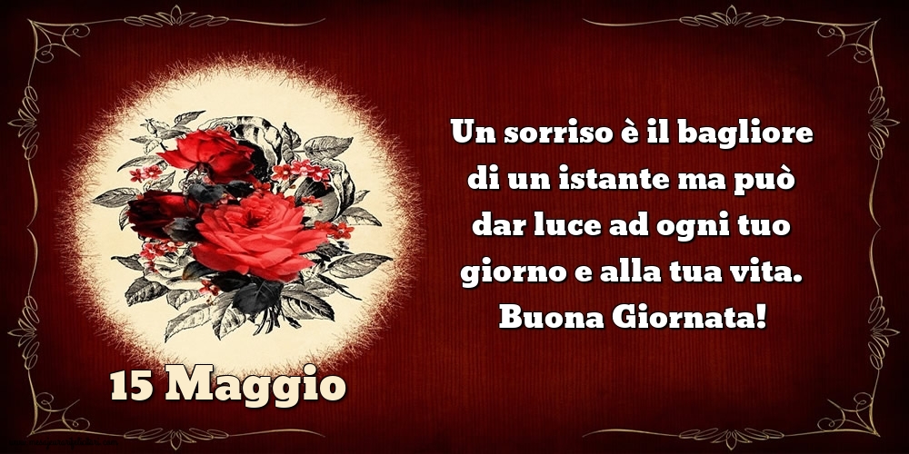 Cartoline di 15 Maggio - Un sorriso è il bagliore di un istante ma può dar luce ad ogni tuo giorno e alla tua vita. Buona Giornata!