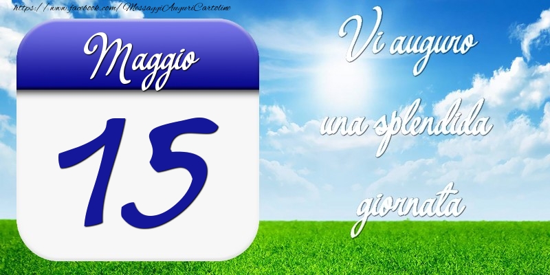 Cartoline di 15 Maggio - Maggio 15 Vi auguro una splendida giornata