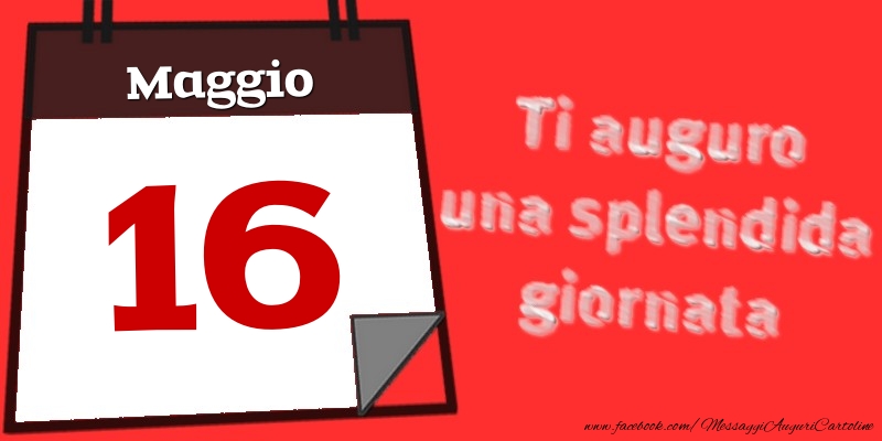 Maggio 16  Ti auguro una splendida giornata