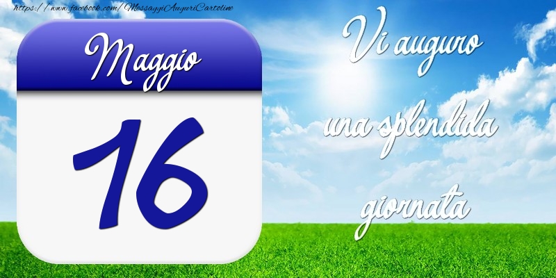 Maggio 16 Vi auguro una splendida giornata