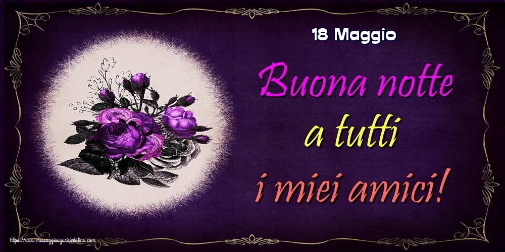 Cartoline di 18 Maggio - 18 Maggio - Buona notte a tutti i miei amici!