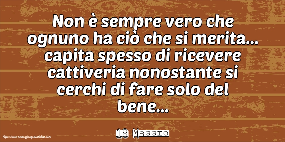 18 Maggio - Non è sempre vero che ognuno ha ciò che si merita