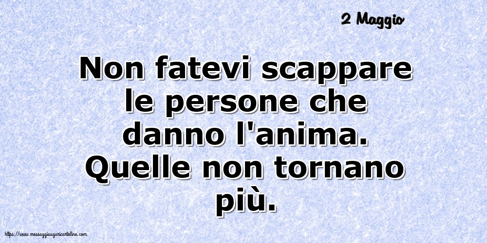 Cartoline di 2 Maggio - 2 Maggio - Non fatevi scappare le persone che danno l'anima
