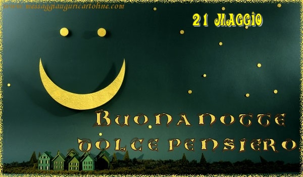 Cartoline di 21 Maggio - 21 Maggio - Buonanotte  dolce pensiero!