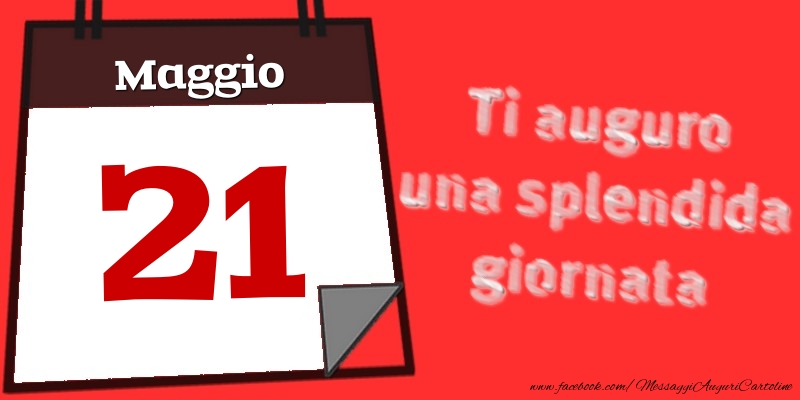 Maggio 21  Ti auguro una splendida giornata