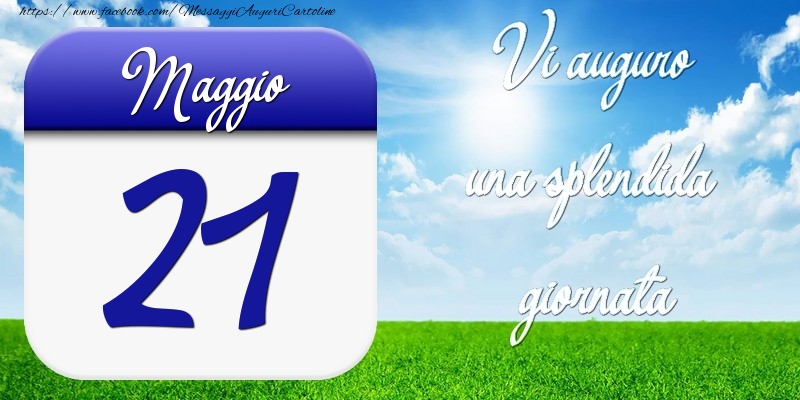 Maggio 21 Vi auguro una splendida giornata