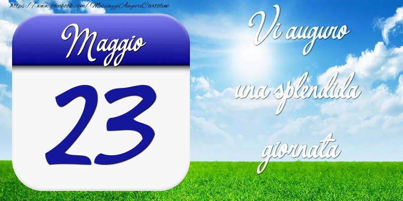 Maggio 23 Vi auguro una splendida giornata
