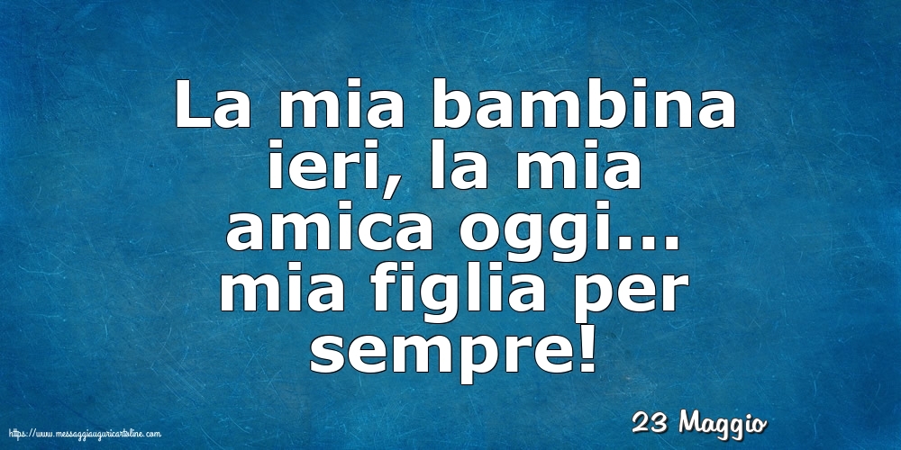 Cartoline di 23 Maggio - 23 Maggio - La mia bambina ieri,