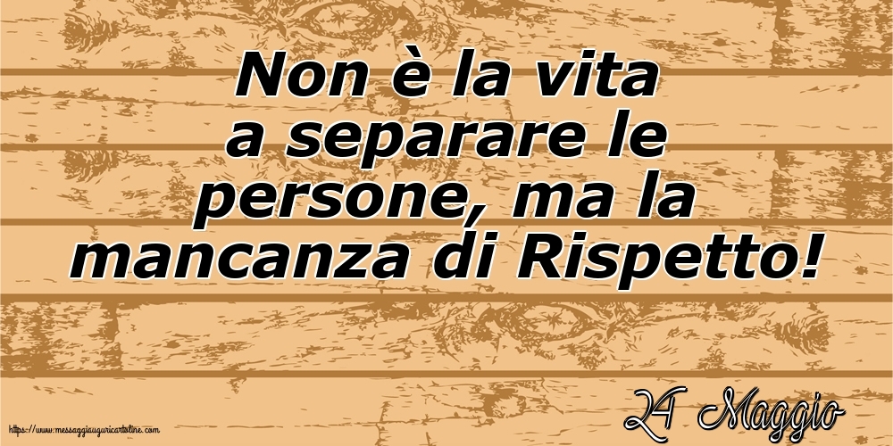 Cartoline di 24 Maggio - 24 Maggio - Non è la vita a separare le persone