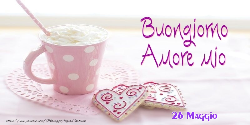 Cartoline di 26 Maggio - 26 Maggio - Buongiorno amore mio