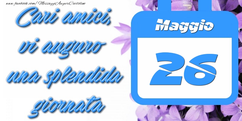 Cartoline di 26 Maggio - Maggio 26 Cari amici, vi auguro una splendida giornata