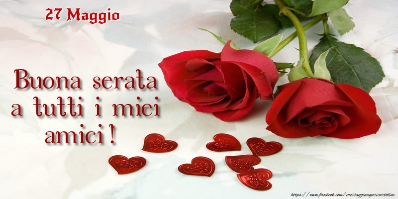 27 Maggio - Buona serata a tutti i miei amici!