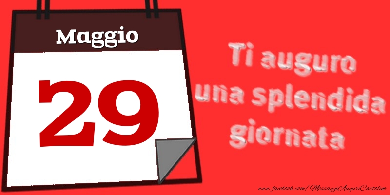 Cartoline di 29 Maggio - Maggio 29  Ti auguro una splendida giornata