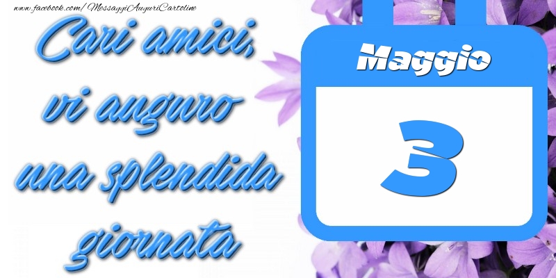 Cartoline di 3 Maggio - Maggio 3 Cari amici, vi auguro una splendida giornata