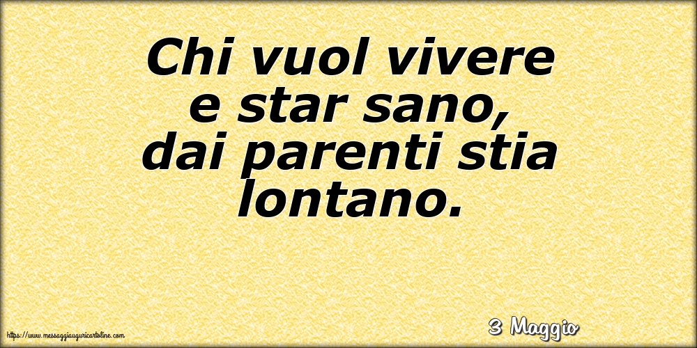 Cartoline di 3 Maggio - 3 Maggio - Chi vuol vivere e star sano, dai parenti stia lontano.