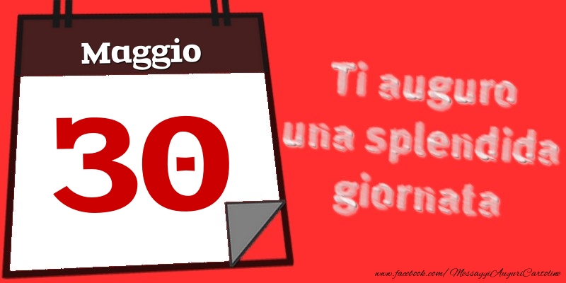 Cartoline di 30 Maggio - Maggio 30  Ti auguro una splendida giornata