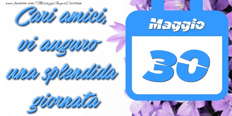 Cartoline di 30 Maggio - Maggio 30 Cari amici, vi auguro una splendida giornata