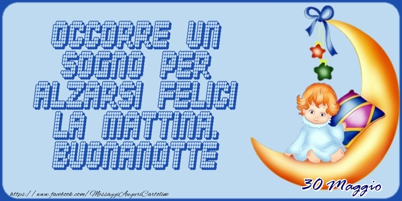 30 Maggio - Occorre un sogno per alzarsi felici la mattina. Buonanotte