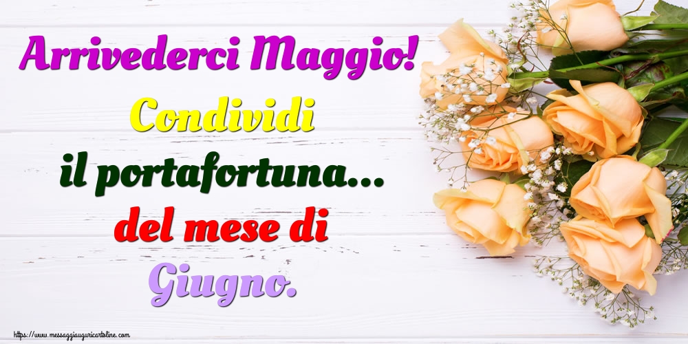 Cartoline di 31 Maggio - Arrivederci Maggio! Condividi il portafortuna... del mese di Giugno.
