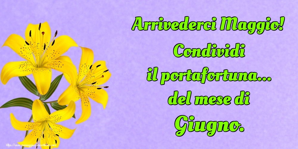Cartoline di 31 Maggio - Arrivederci Maggio! Condividi il portafortuna... del mese di Giugno.