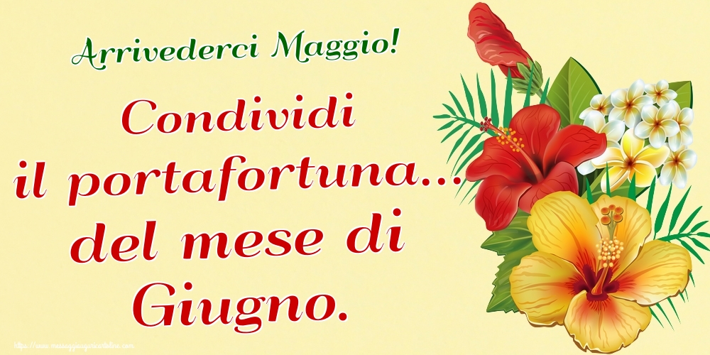 Cartoline di 31 Maggio - Arrivederci Maggio! Condividi il portafortuna... del mese di Giugno.