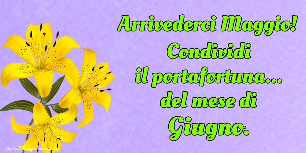 Cartoline di 31 Maggio - Arrivederci Maggio! Condividi il portafortuna... del mese di Giugno.