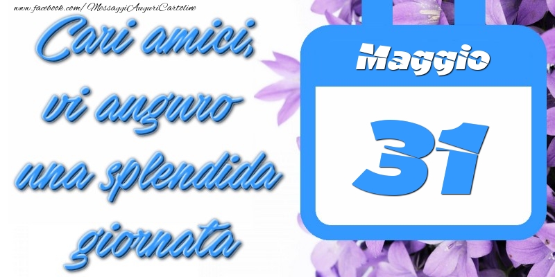 Cartoline di 31 Maggio - Maggio 31 Cari amici, vi auguro una splendida giornata
